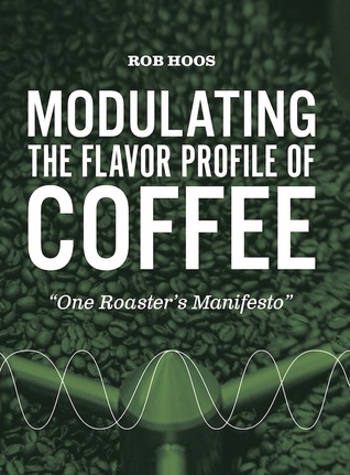 Read Online Modulating the Flavor Profile of Coffee: One Roaster's Manifesto - Rob Hoos | ePub