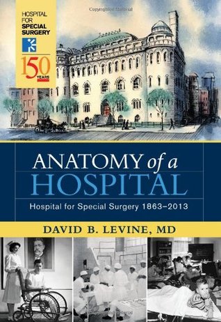 Read Online Anatomy of a Hospital: Hospital for Special Surgery 1863-2013 - David B. Levine file in PDF