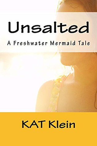 Read Online Unsalted: A Freshwater Mermaid Tale (Freshwater Mermaids Book 1) - Kat Klein file in ePub
