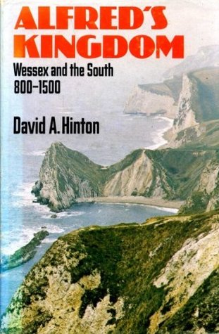 Full Download Alfred's Kingdom: Wessex and the South, 800-1500 (History in the landscape series) - David A. Hinton | PDF