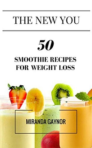 Download 50 Smoothie Recipes for Weight Loss (The New You Book 1) - Miranda Gaynor | PDF