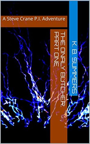 Read Online The Onaly Butcher: PART ONE: A Steve Crane P.I. Adventure (Steve Crane, P.I. Book 1) - K. B. Summers | PDF