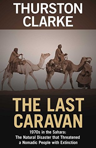 Read The Last Caravan: 1970s in the Sahara: The Natural Disaster that Threatened a Nomadic People with Extinction - Thurston Clarke file in PDF