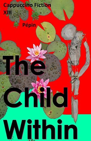 Read The Child Within (Cappuccino Fiction Book 13) - B. Pepinesq | PDF
