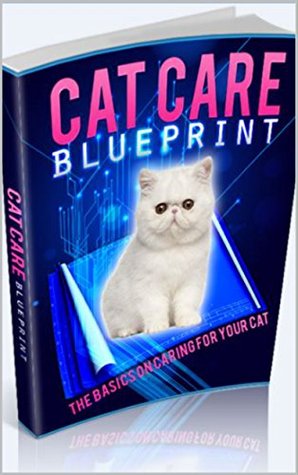 Full Download Cat Care Blueprint: The Basics On Caring For Your Cat - Cat Lovers file in PDF