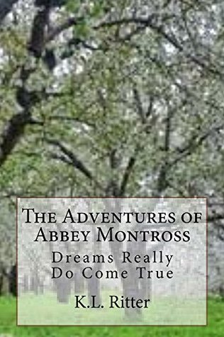 Read The Adventures of Abbey Montross: Dreams Really Do Come True - K L Ritter file in PDF