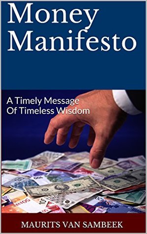 Download Money Manifesto: A Timely Message Of Timeless Wisdom - Maurits van Sambeek | PDF