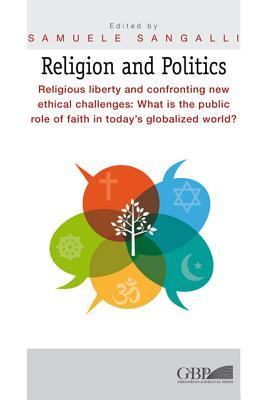 Download Religion and Politics: Religious Liberty and Confronting New Ethical Challenges: What Is the Public Role of Faith in Today's Globalized World? - Samuele Sangalli | PDF