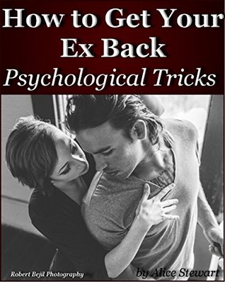 Full Download How to Get Your Ex Back: Psychological Tricks to Get Ex Back and to Keep With You Forever - Alice Stewart file in PDF