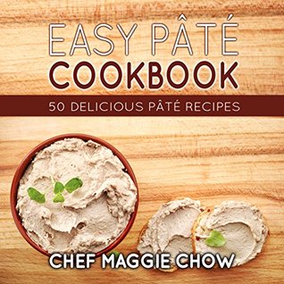 Read Online Easy Pâté Cookbook: 50 Delicious Pâté Recipes (Pâté Recipes, Pâté Cookbook, Pate Recipes, Pate Cookbook Book 1) - Maggie Chow | ePub