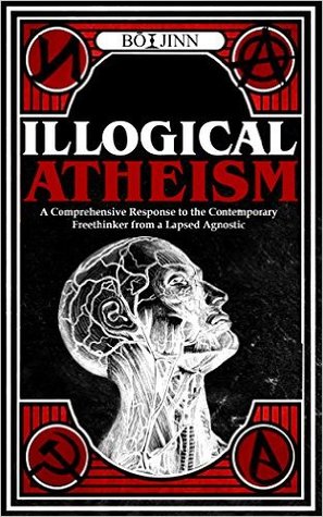 Full Download Illogical Atheism: A Comprehensive Response to the Contemporary Freethinker from a Lapsed Agnostic - Bō Jinn file in ePub