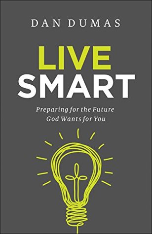 Read Live Smart: Preparing for the Future God Wants for You - Dan Dumas file in ePub