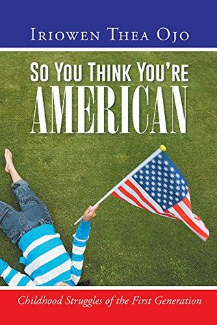 Download So You Think You're American: Childhood Struggles of the First Generation - Iriowen Thea Ojo | ePub
