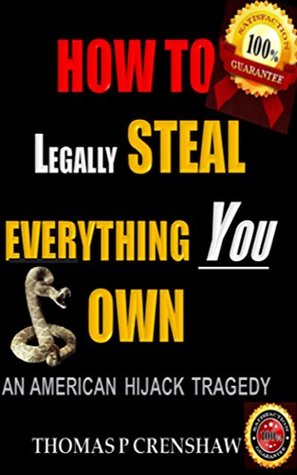 Full Download How to Legally Steal Everything You Own: An American Hijacking Tragedy - Thomas P Crenshaw file in PDF