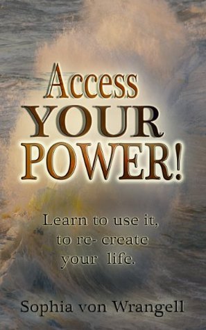 Full Download Access Your Power - Learn to Use It to Re-Create Your Life - Sophia von Wrangell file in PDF