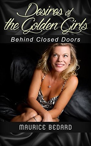 Read Desires of the Golden Girls: Behind Closed Doors (Senior Sex, Senior Romance) (Mature Romance Book 2) - Maurice Bedard file in PDF