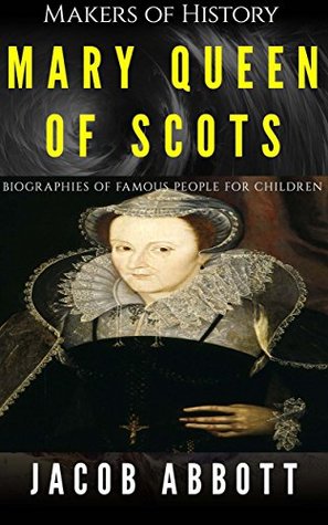 Read Online Makers of History - Mary Queen of Scots: Biographies of Famous People for Children - Jacob Abbott | ePub