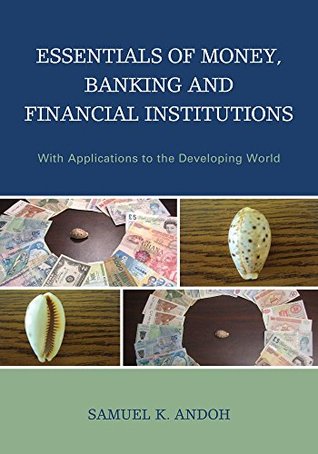 Read Online Essentials of Money, Banking and Financial Institutions: With Applications to the Developing World - Samuel K. Andoh | PDF