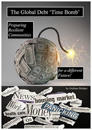 Download The Global Debt 'Time Bomb' - Preparing Resilient Communities for a Different Future - Graham Bridger | PDF