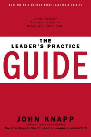 Full Download The Leader's Practice Guide: How to Achieve True Leadership Success - John Knapp | PDF