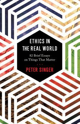 Read Ethics in the Real World: 82 Brief Essays on Things That Matter - Peter Singer | ePub