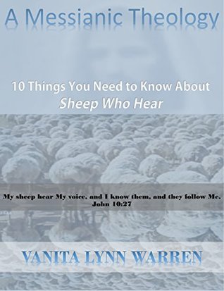 Full Download A Messianic Theology: 10 Things You Should Know about Sheep Who Hear - Vanita Warren file in PDF