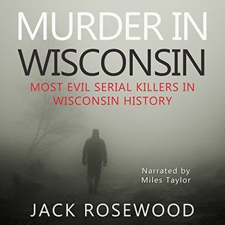 Read Murder In Wisconsin: Most Evil Serial Killers in Wisconsin History - Jack Rosewood | ePub