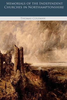 Read Online Memorials of the Independent Churches in Northamptonshire - Thomas Coleman | PDF