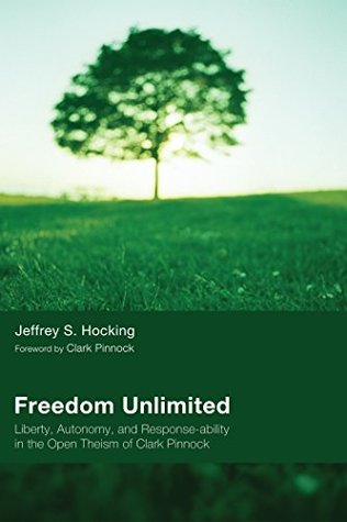 Read Freedom Unlimited: Liberty, Autonomy, and Response-ability in the Open Theism of Clark Pinnock - Jeffrey S. Hocking | ePub