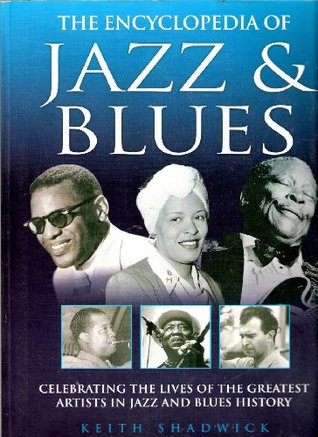 Full Download The Encyclopedia of Jazz & Blues (Celebrating the Lives of the Greatest Artists in Jazz and Blues History) - Keith Shadwick | ePub