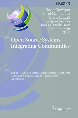 Read Open Source Systems: Integrating Communities: 12th IFIP WG 2.13 International Conference, OSS 2016, Gothenburg, Sweden, May 30 - June 2, 2016, Proceedings  in Information and Communication Technology) - Kevin Crowston | PDF