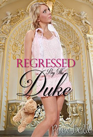Read Online Regressed By The Duke: Historical Forbidden ABDL Age Play Taboo DDLG BDSM Erotica - River Belle | ePub