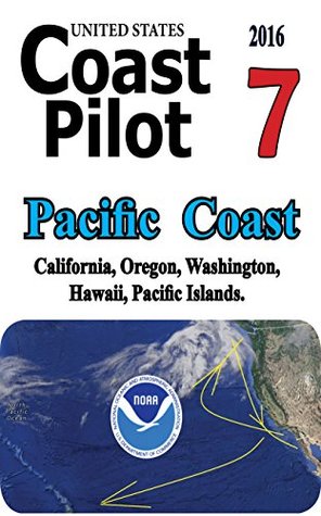 Read US Coast Pilot 7 Pacific Coast California, Oregon, Washington, Hawaii and Pacific Islands: U.S. Coast Pilot 7 - U.S. Coast Guard | ePub