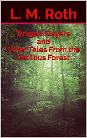 Full Download Dragon Slayers and Other Tales From the Perilous Forest - L.M. Roth | PDF