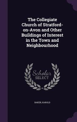 Read The Collegiate Church of Stratford-On-Avon and Other Buildings of Interest in the Town and Neighbourhood - Harold Baker | PDF