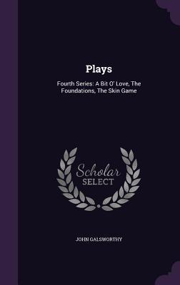 Read Online Plays: Fourth Series: A Bit O' Love, the Foundations, the Skin Game - John Galsworthy file in PDF