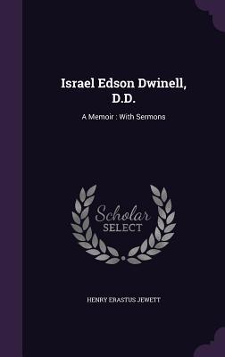 Read Online Israel Edson Dwinell, D.D.: A Memoir: With Sermons - Henry Erastus Jewett | PDF