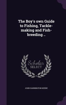 Download The Boy's Own Guide to Fishing, Tackle-Making and Fish-Breeding .. - John Harrington Keene | ePub