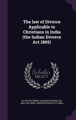 Download The Law of Divorce Applicable to Christians in India (the Indian Divorce ACT 1869) - Henry Adolphus Byden Rattigan file in ePub