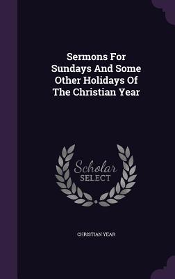 Read Sermons for Sundays and Some Other Holidays of the Christian Year - Christian Year | ePub