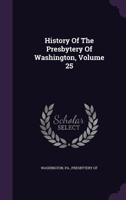 Download History of the Presbytery of Washington, Volume 25 - Pa Presbytery of Washington file in PDF
