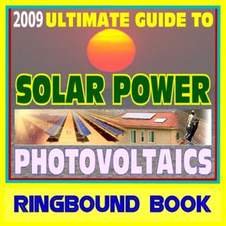 Full Download 2009 Ultimate Guide to Solar Power and Photovoltaics - Detailed Home System Designs for Power and Heating, Case Studies, Financing, Farms and Ranches, Homebuilding (Ringbound Book) - U.S. Government file in PDF