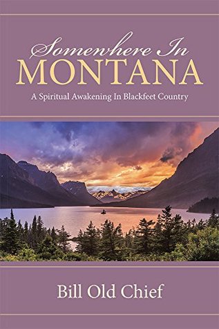 Full Download Somewhere In Montana: A Spiritual Awakening In Blackfeet Country - Bill Old Chief file in PDF