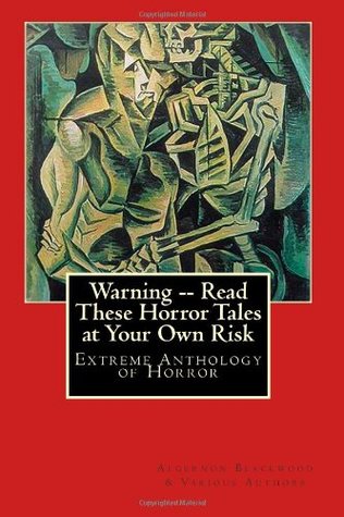 Download Warning -- Read These Horror Tales at Your Own Risk: An Anthology of Extreme Horror - Algernon Blackwood | ePub