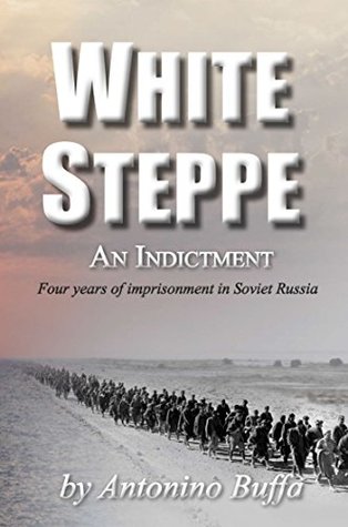 Read Online WHITE STEPPE: An Indictment Four years of imprisonment in Soviet Russia - Antonino Buffa | ePub