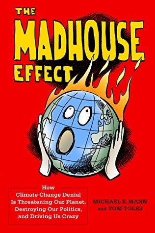 Download The Madhouse Effect: How Climate Change Denial Is Threatening Our Planet, Destroying Our Politics, and Driving Us Crazy - Michael E. Mann file in ePub