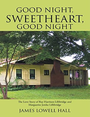 Read Online Good Night, Sweetheart, Good Night: The Love Story of Ray Harrison Lillibridge and Marguerite Jenike Lillibridge - James Lowell Hall | ePub