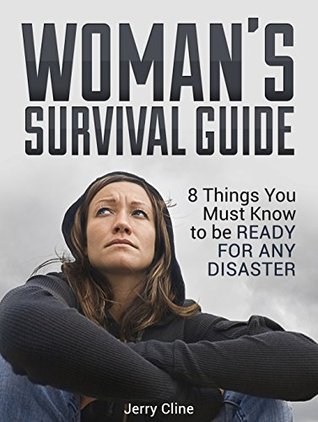 Read Woman's Survival Guide: 8 Things You Must Know to be Ready for Any Disaster (Survival Guide books, survival guide for beginners, survival guide for the modern world) - Jerry Cline file in PDF