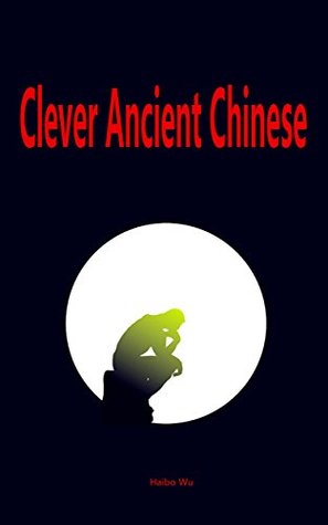 Full Download Clever Ancient Chinese: The story of the ancient Chinese wisdom - Haibo Wu file in PDF