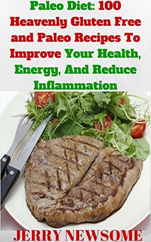 Read Paleo Diet: Over 100 Heavenly Gluten Free and Paleo Recipes To Improve Your Health, Energy, And Reduce Inflammation (Paleo cookbook, Gluten-free, quick paleo meals cookbook, quick gluten free meals) - Jerry Newsome | ePub